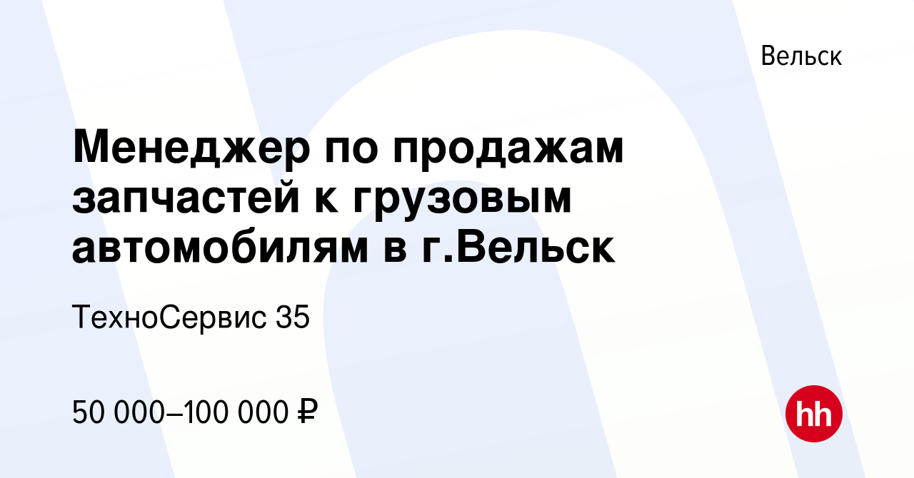 Вакансия Менеджер по продажам запчастей к грузовым автомобилям в г.Вельск в  Вельске, работа в компании ТехноСервис 35 (вакансия в архиве c 20 августа  2023)