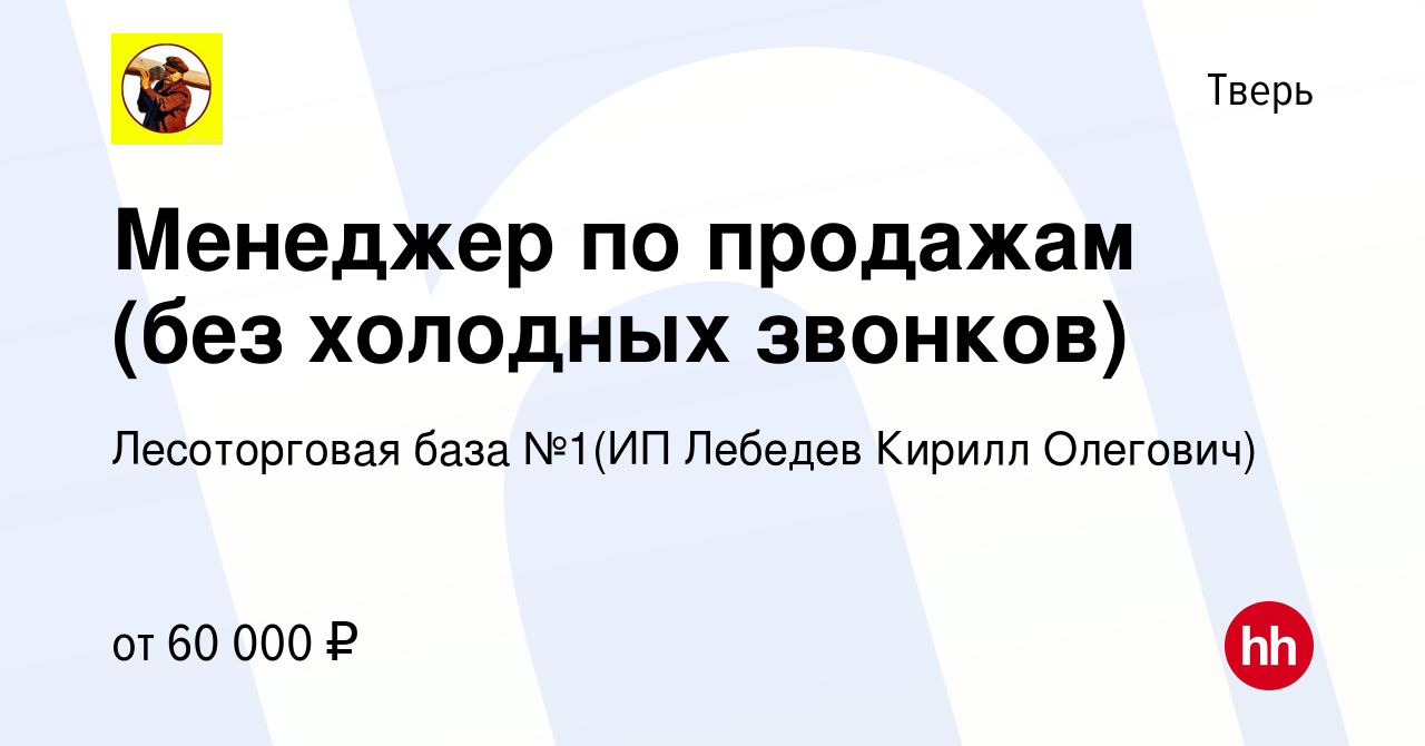 Вакансия Менеджер по продажам (без холодных звонков) в Твери, работа в  компании Лесоторговая база №1(ИП Лебедев Кирилл Олегович) (вакансия в  архиве c 20 августа 2023)