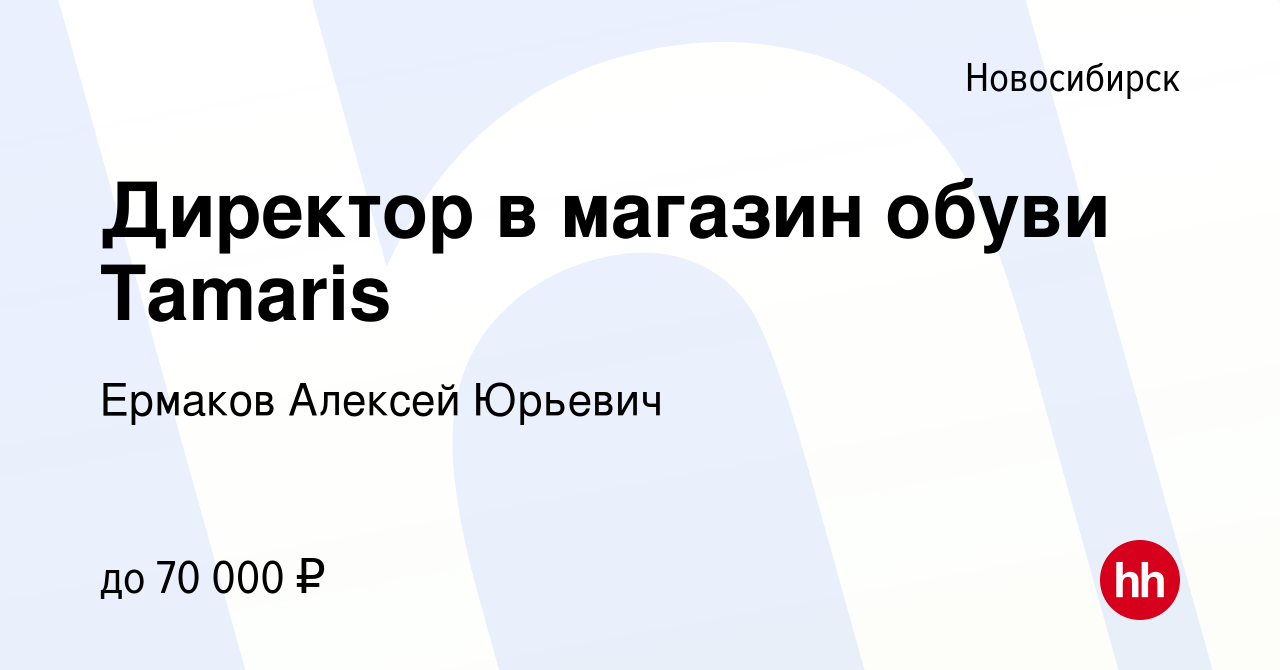 Вакансия Директор в магазин обуви Tamaris в Новосибирске, работа в компании  Ермаков Алексей Юрьевич (вакансия в архиве c 20 августа 2023)