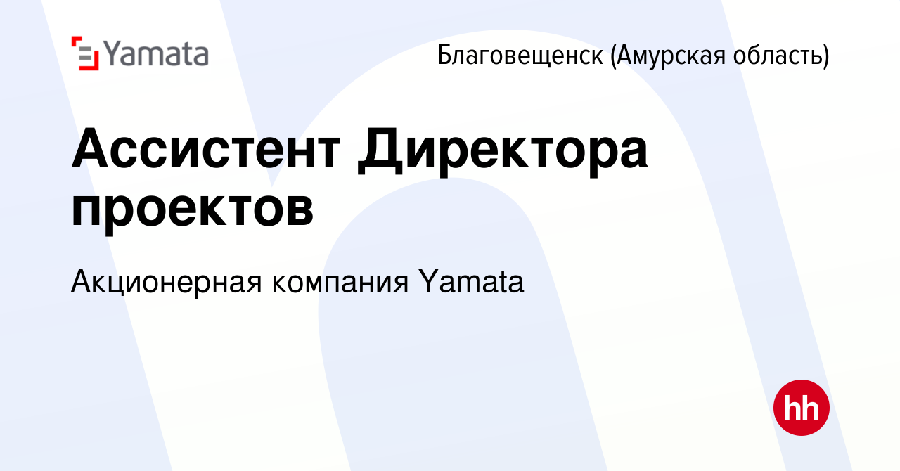 Вакансия Ассистент Директора проектов в Благовещенске, работа в компании  Акционерная компания Yamata (вакансия в архиве c 21 августа 2023)