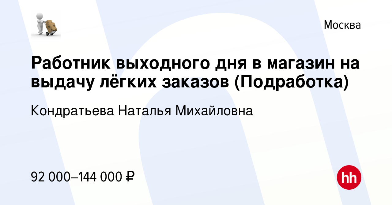 Вакансия Работник выходного дня в магазин на выдачу лёгких заказов ( Подработка) в Москве, работа в компании Кондратьева Наталья Михайловна  (вакансия в архиве c 22 августа 2023)