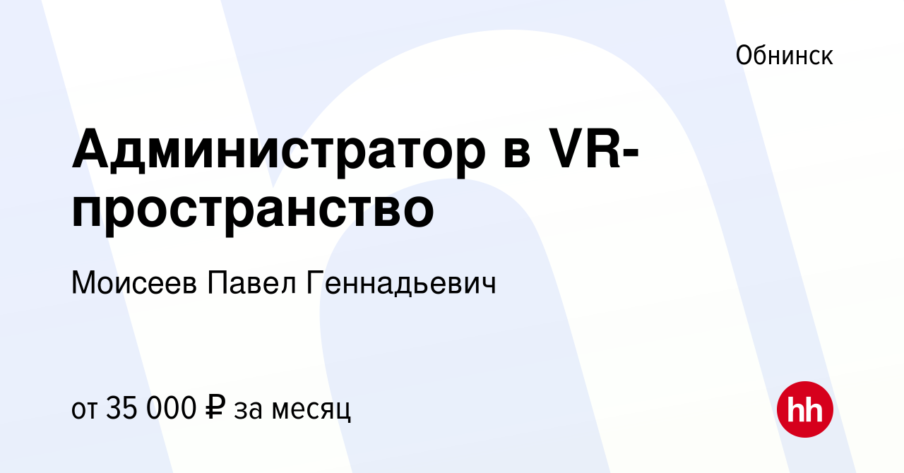 Вакансия Администратор в VR-пространство в Обнинске, работа в компании  Моисеев Павел Геннадьевич (вакансия в архиве c 22 августа 2023)