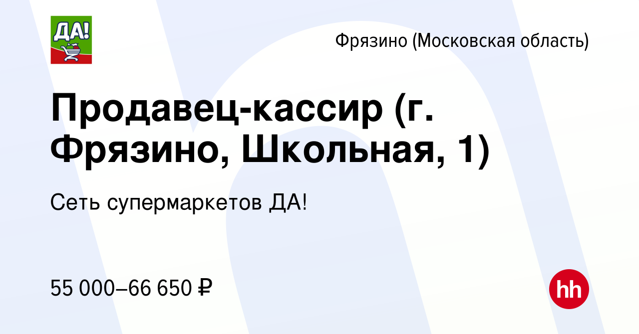 Вакансия Продавец-кассир (г. Фрязино, Школьная, 1) во Фрязино, работа в  компании Сеть супермаркетов ДА! (вакансия в архиве c 8 февраля 2024)