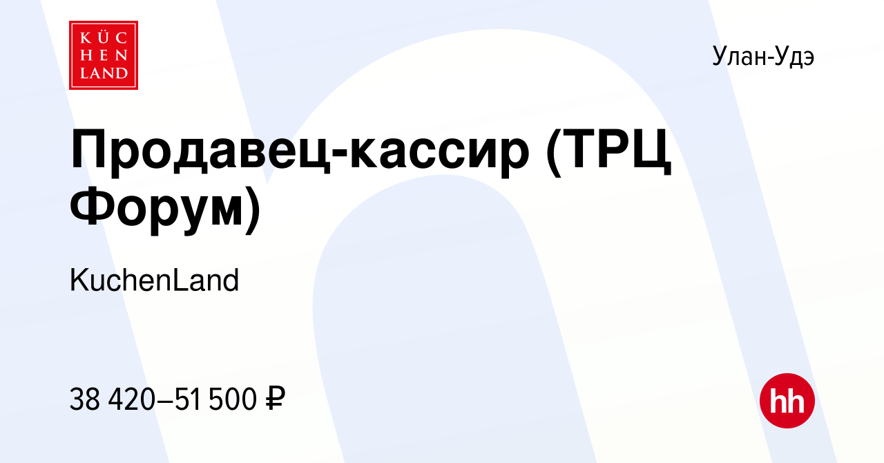 Вакансия Продавец-кассир (ТРЦ Форум) в Улан-Удэ, работа в компании  KuchenLand (вакансия в архиве c 8 октября 2023)