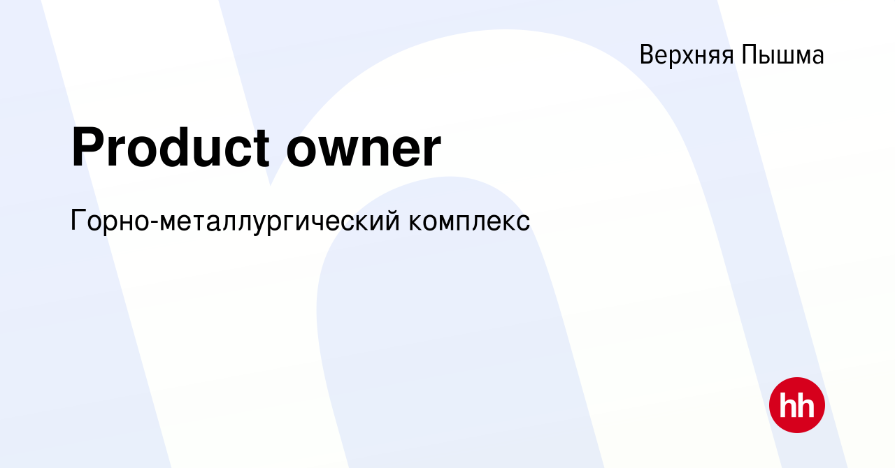 Вакансия Product owner в Верхней Пышме, работа в компании  Горно-металлургический комплекс (вакансия в архиве c 22 августа 2023)