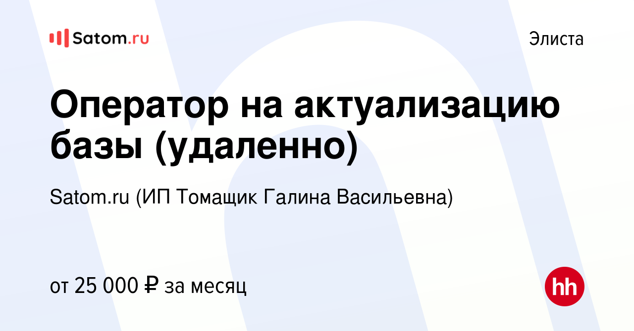 Вакансия Оператор на актуализацию базы (удаленно) в Элисте, работа в  компании Satom.ru (ИП Томащик Галина Васильевна) (вакансия в архиве c 22  августа 2023)