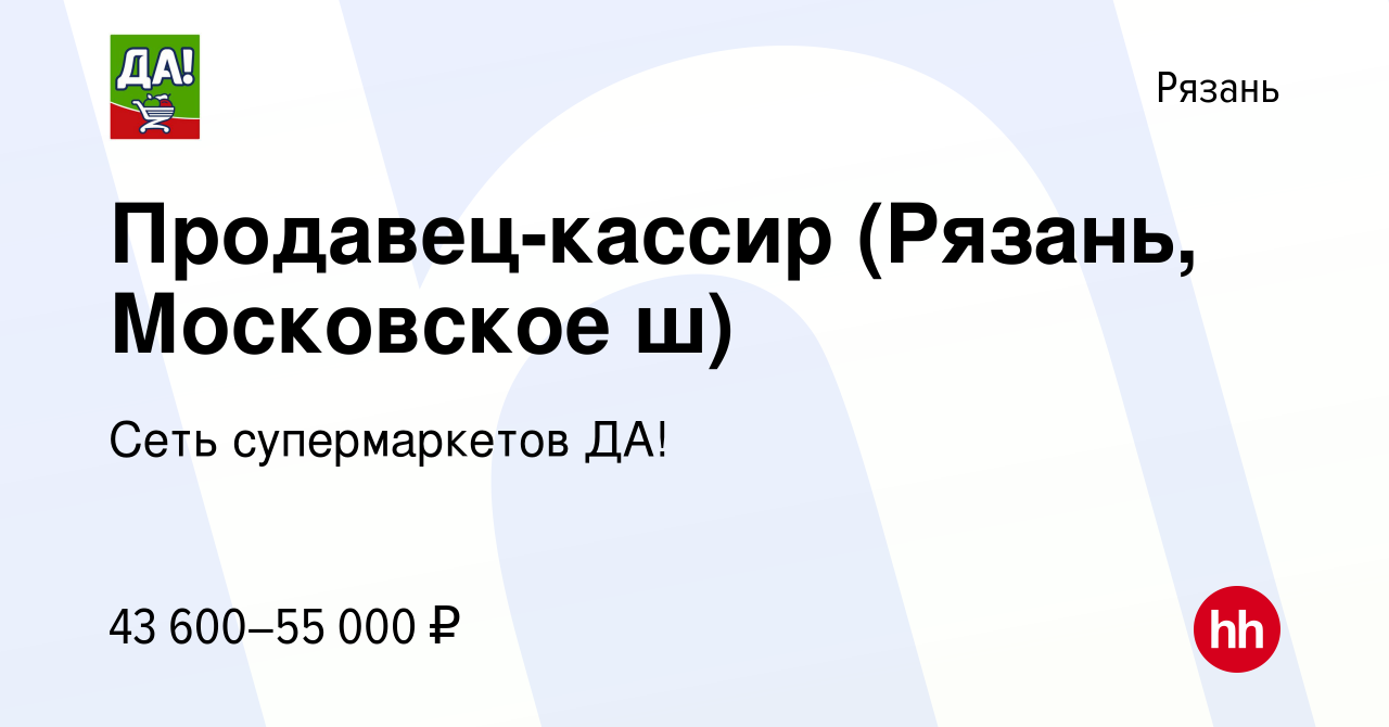 Вакансия Продавец-кассир (Рязань, Московское ш) в Рязани, работа в компании  Сеть супермаркетов ДА! (вакансия в архиве c 5 мая 2024)