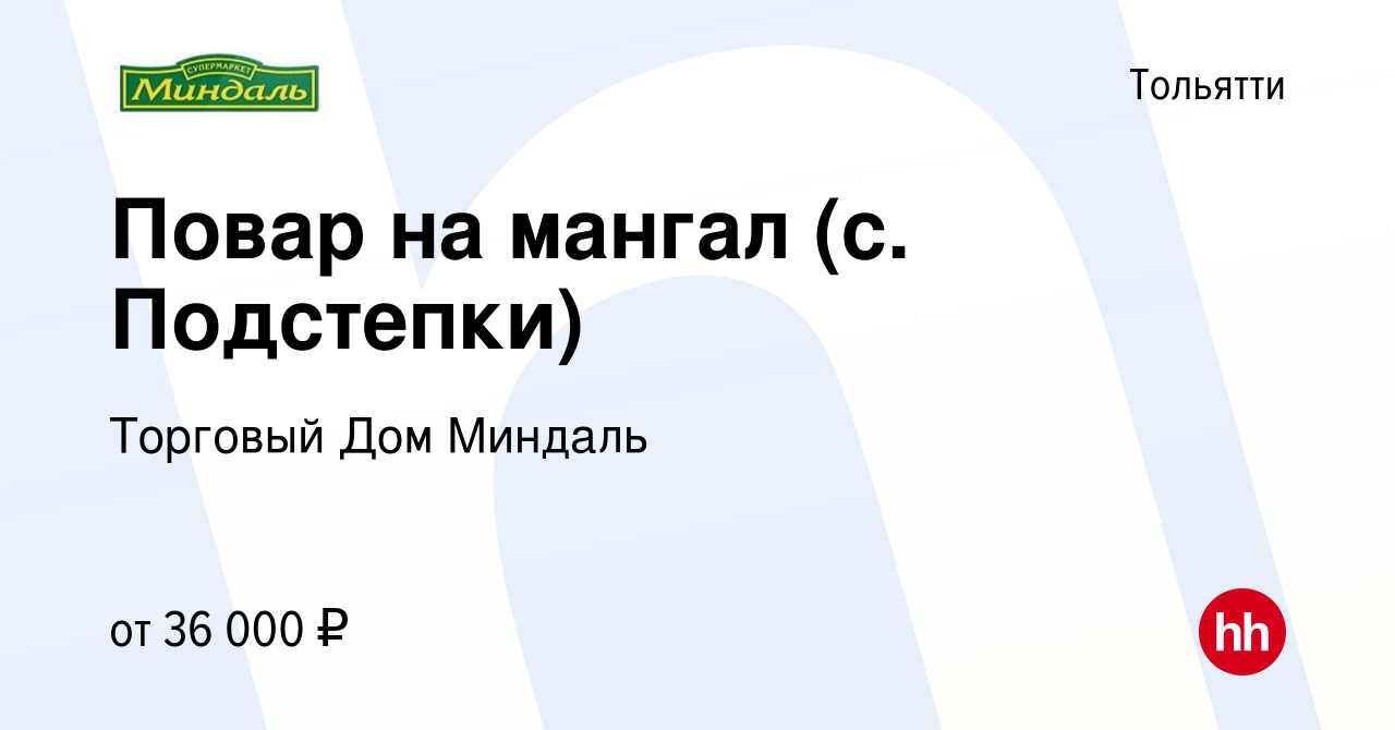 Вакансия Повар на мангал (с. Подстепки) в Тольятти, работа в компании  Торговый Дом Миндаль (вакансия в архиве c 30 октября 2023)