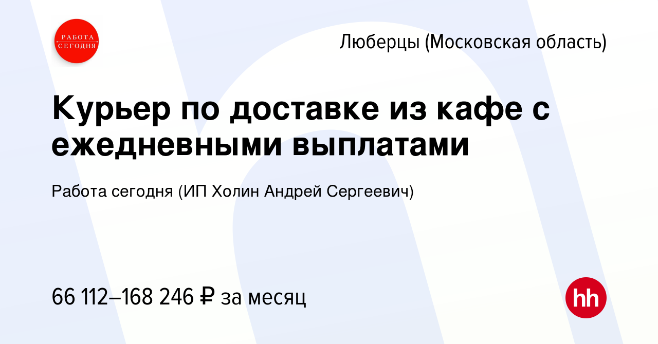 Вакансия Курьер по доставке из кафе с ежедневными выплатами в Люберцах,  работа в компании Работа сегодня (ИП Холин Андрей Сергеевич) (вакансия в  архиве c 22 августа 2023)