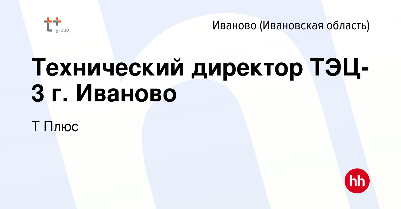 Вакансия Технический директор ТЭЦ-3 г. Иваново в Иваново, работа в компании  Т Плюс (вакансия в архиве c 22 августа 2023)