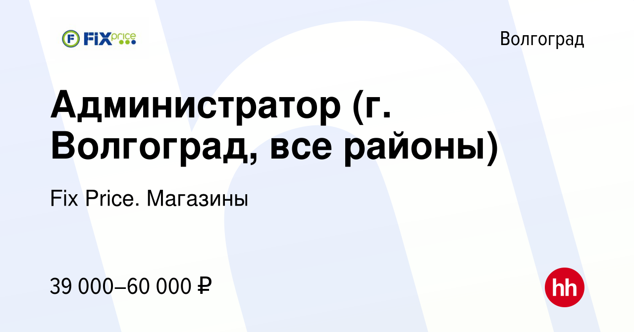 Вакансия Администратор (г. Волгоград, все районы) в Волгограде, работа в  компании Fix Price. Магазины (вакансия в архиве c 9 января 2024)