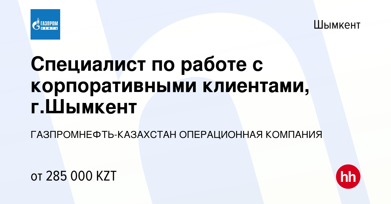 Вакансия Специалист по работе с корпоративными клиентами, г.Шымкент в  Шымкенте, работа в компании ГАЗПРОМНЕФТЬ-КАЗАХСТАН ОПЕРАЦИОННАЯ КОМПАНИЯ  (вакансия в архиве c 17 сентября 2023)