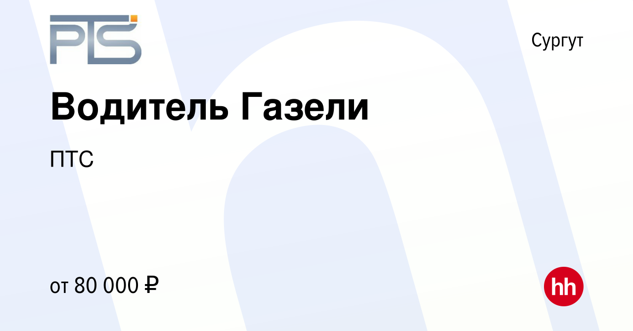 Вакансия Водитель Газели в Сургуте, работа в компании ПТС (вакансия в  архиве c 23 августа 2023)