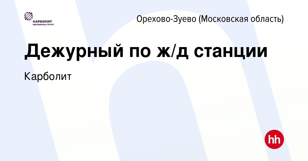 Вакансия Дежурный по ж/д станции в Орехово-Зуево, работа в компании  Карболит (вакансия в архиве c 23 августа 2023)