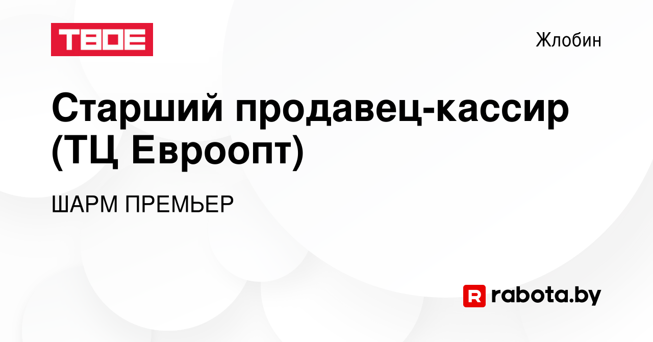 Вакансия Старший продавец-кассир (ТЦ Евроопт) в Жлобине, работа в компании  ШАРМ ПРЕМЬЕР (вакансия в архиве c 6 сентября 2023)