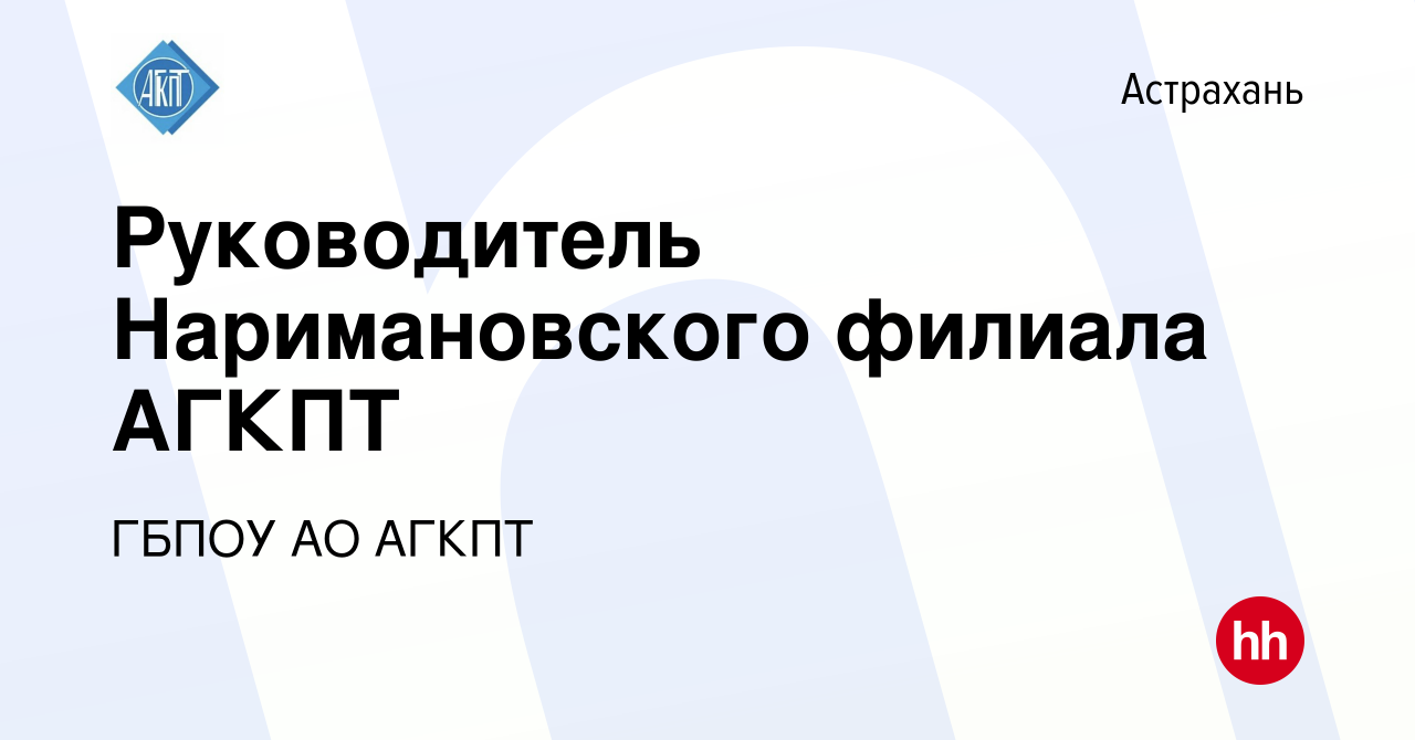 Вакансия Руководитель Наримановского филиала АГКПТ в Астрахани, работа в  компании ГБПОУ АО АГКПТ (вакансия в архиве c 23 августа 2023)