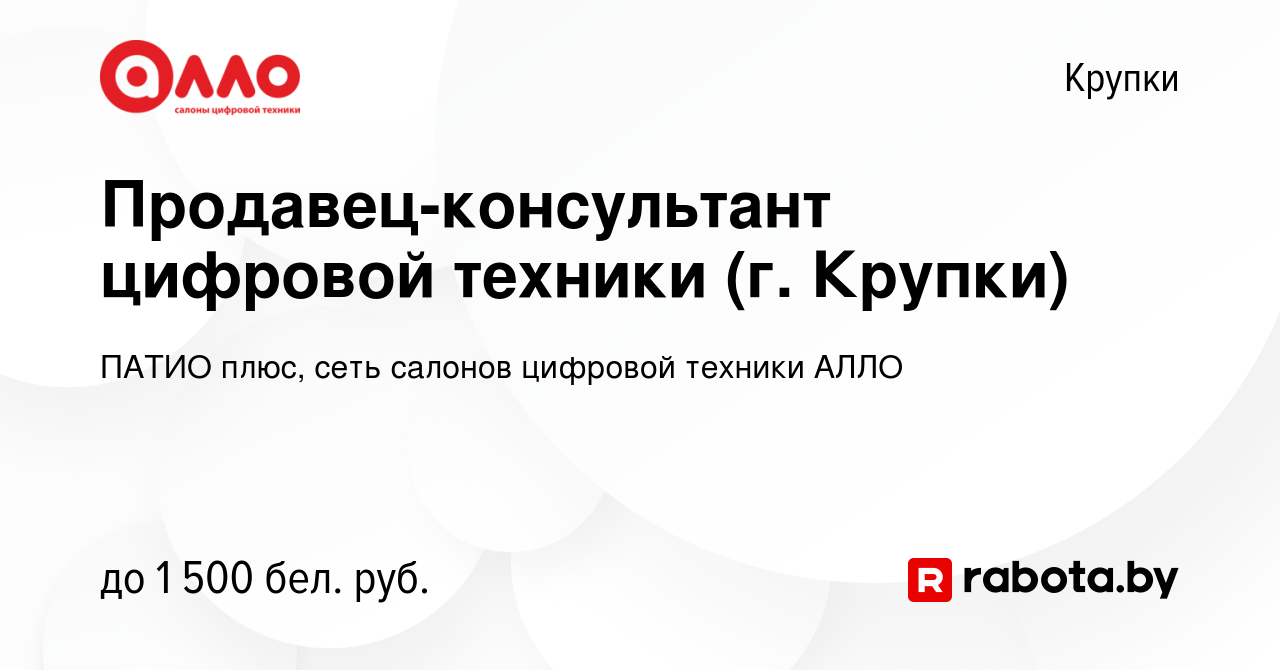 Вакансия Продавец-консультант цифровой техники (г. Крупки) в Крупках, работа  в компании ПАТИО плюс, сеть салонов цифровой техники АЛЛО (вакансия в  архиве c 20 сентября 2023)