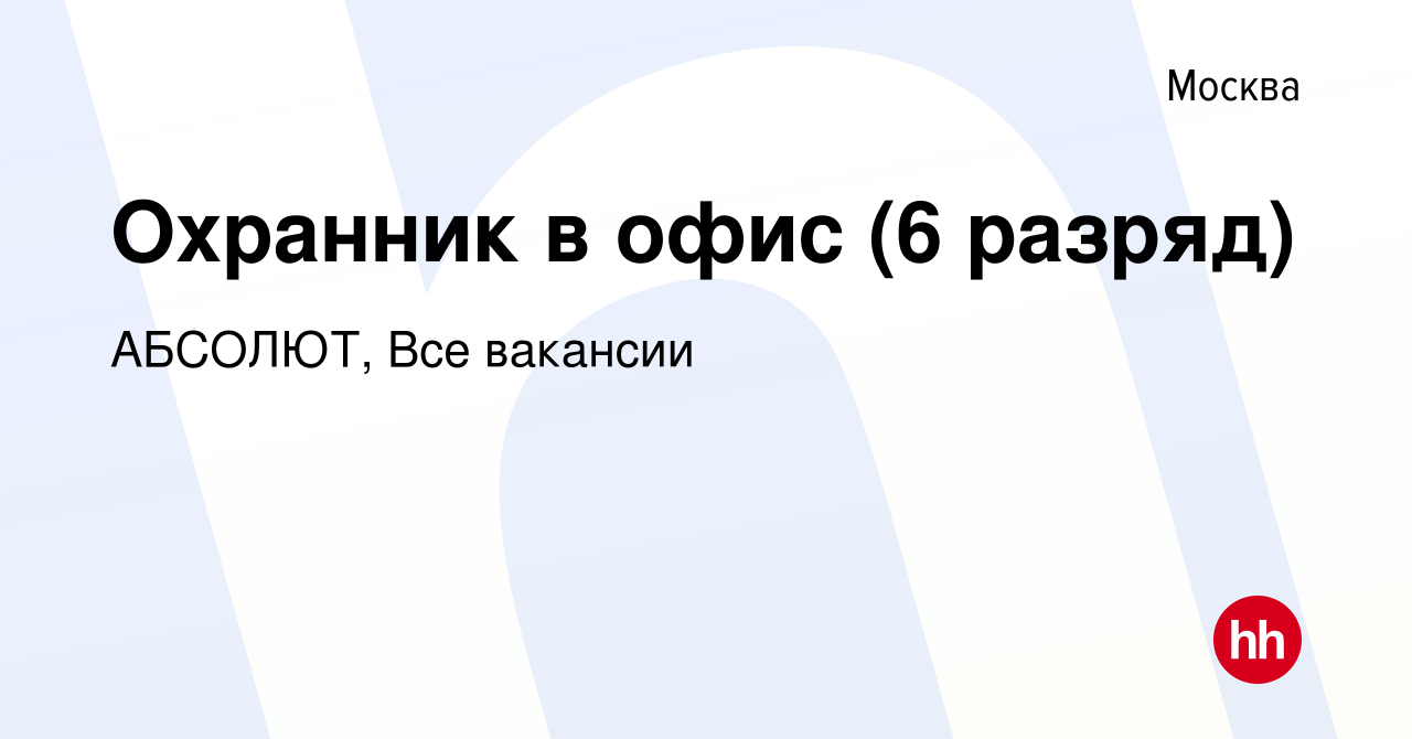 Вакансия Охранник в офис (6 разряд) в Москве, работа в компании АБСОЛЮТ,  Все вакансии (вакансия в архиве c 23 августа 2023)