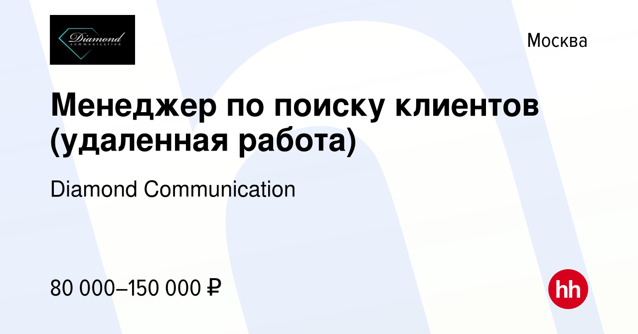 Вакансия Менеджер по поиску клиентов (удаленная работа) в Москве, работа в  компании Diamond Communication (вакансия в архиве c 23 августа 2023)