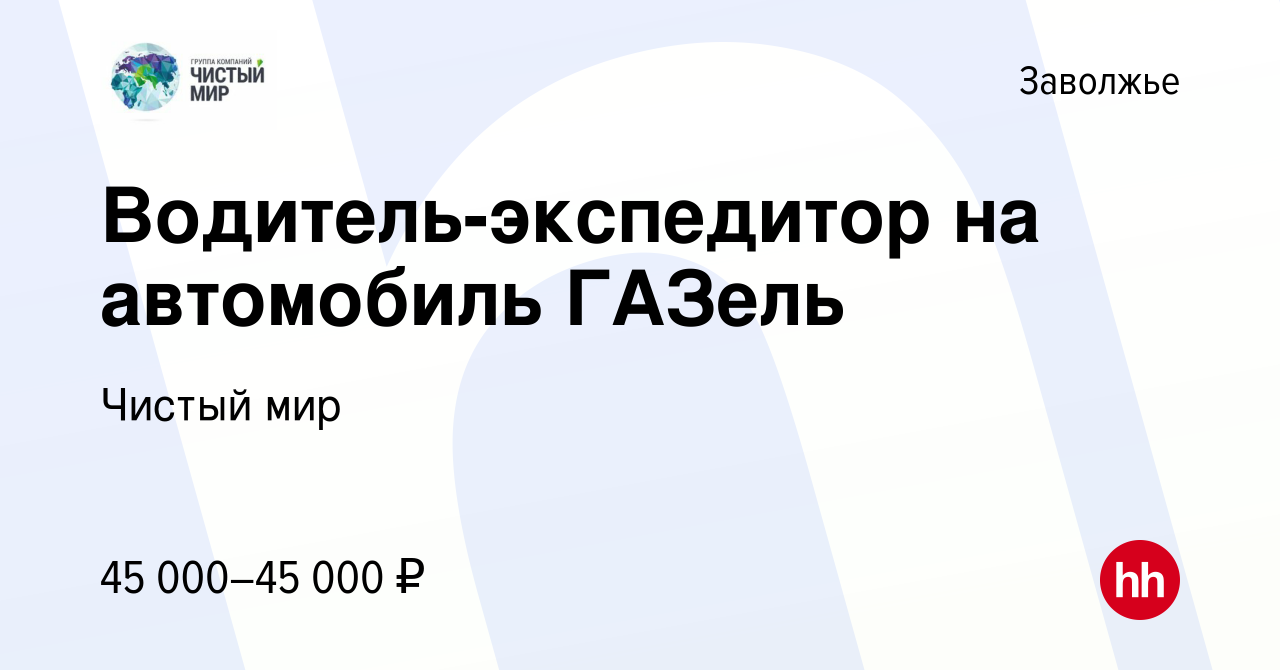 Вакансия Водитель-экспедитор на автомобиль ГАЗель в Заволжье, работа в  компании Чистый мир (вакансия в архиве c 1 августа 2023)