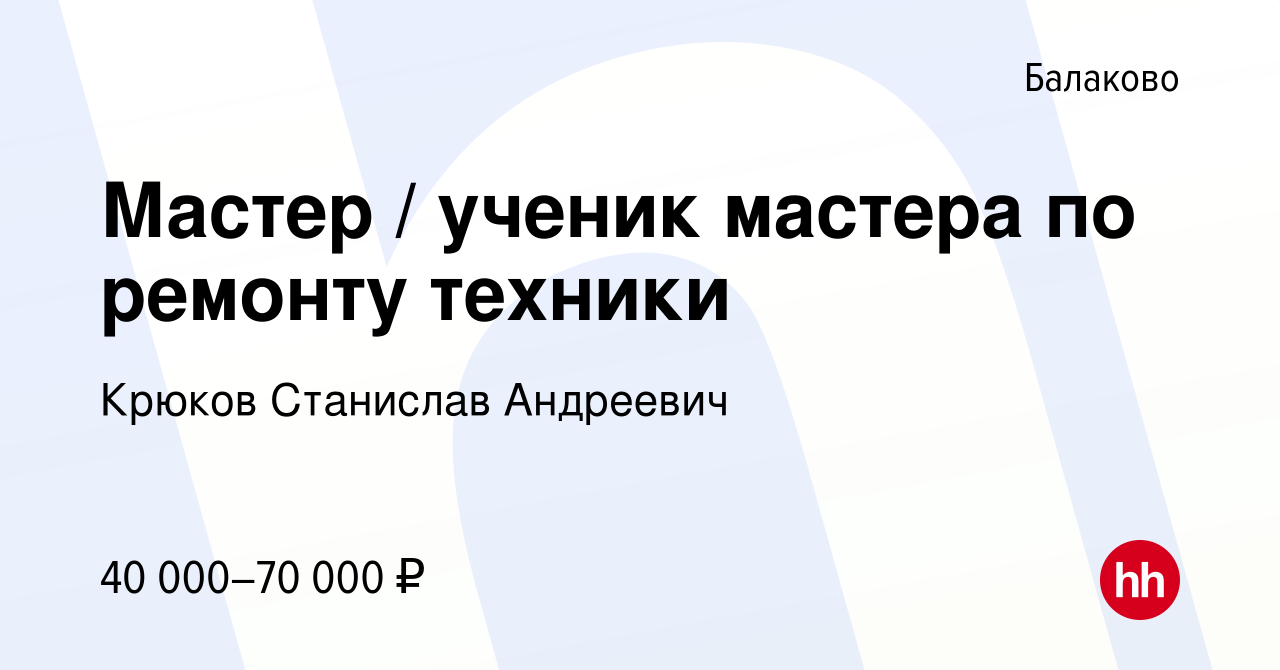 Вакансия Мастер / ученик мастера по ремонту техники в Балаково, работа в  компании Крюков Станислав Андреевич (вакансия в архиве c 23 августа 2023)