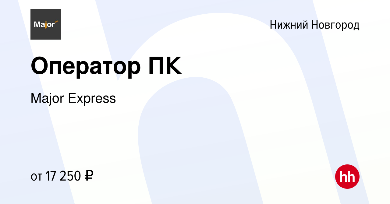 Вакансия Оператор ПК в Нижнем Новгороде, работа в компании Major Express  (вакансия в архиве c 23 августа 2023)