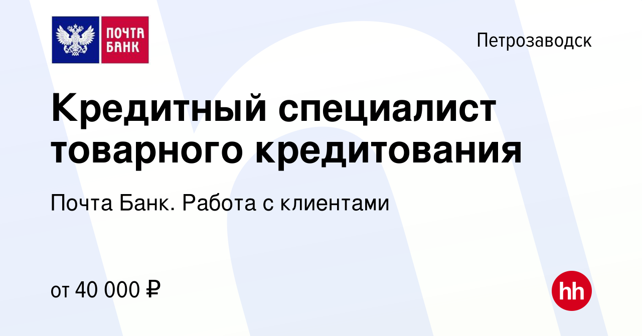 Вакансия Кредитный специалист товарного кредитования в Петрозаводске,  работа в компании Почта Банк. Работа с клиентами (вакансия в архиве c 4  ноября 2023)