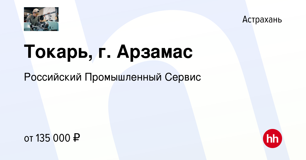 Вакансия Токарь, г. Арзамас в Астрахани, работа в компании Российский  Промышленный Сервис (вакансия в архиве c 23 августа 2023)