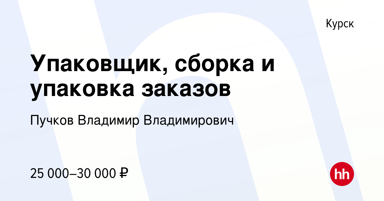 Вакансия Упаковщик, сборка и упаковка заказов в Курске, работа в компании  Пучков Владимир Владимирович (вакансия в архиве c 23 августа 2023)