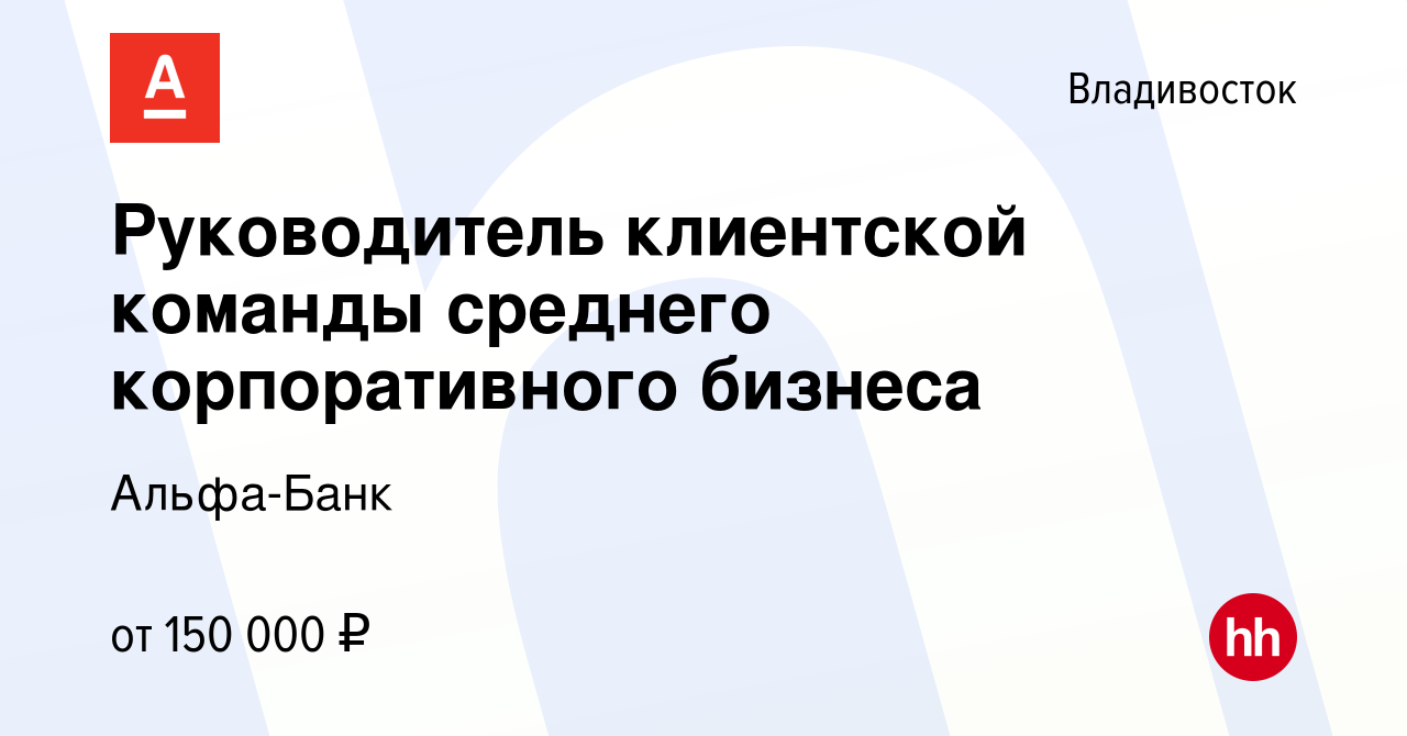 Вакансия Руководитель клиентской команды среднего корпоративного бизнеса во  Владивостоке, работа в компании Альфа-Банк (вакансия в архиве c 22 января  2024)