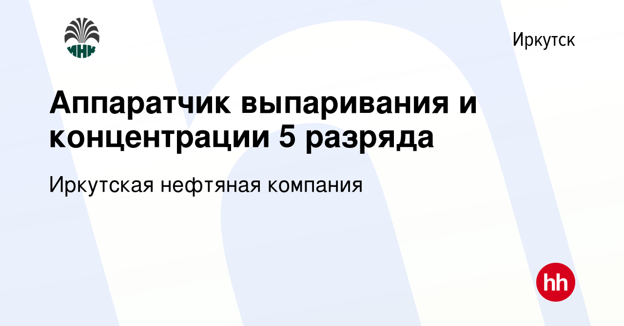 Вакансия Аппаратчик выпаривания и концентрации 5 разряда в Иркутске, работа  в компании Иркутская нефтяная компания (вакансия в архиве c 18 января 2024)