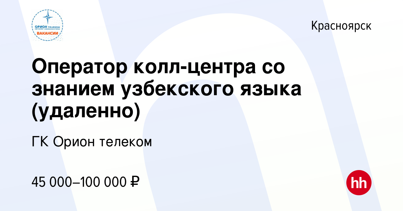 Вакансия Оператор колл-центра со знанием узбекского языка (удаленно) в  Красноярске, работа в компании ГК Орион телеком