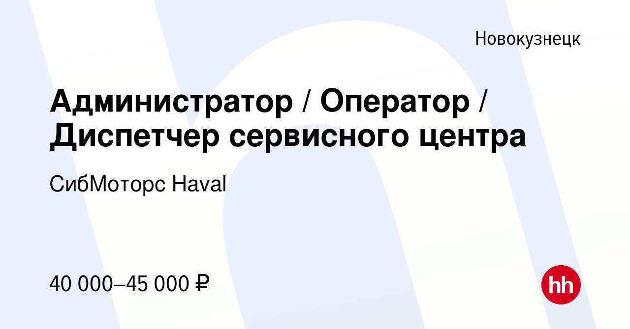 Вакансия Администратор / Оператор / Диспетчер сервисного центра в  Новокузнецке, работа в компании СибМоторс (вакансия в архиве c 31 июля 2023)