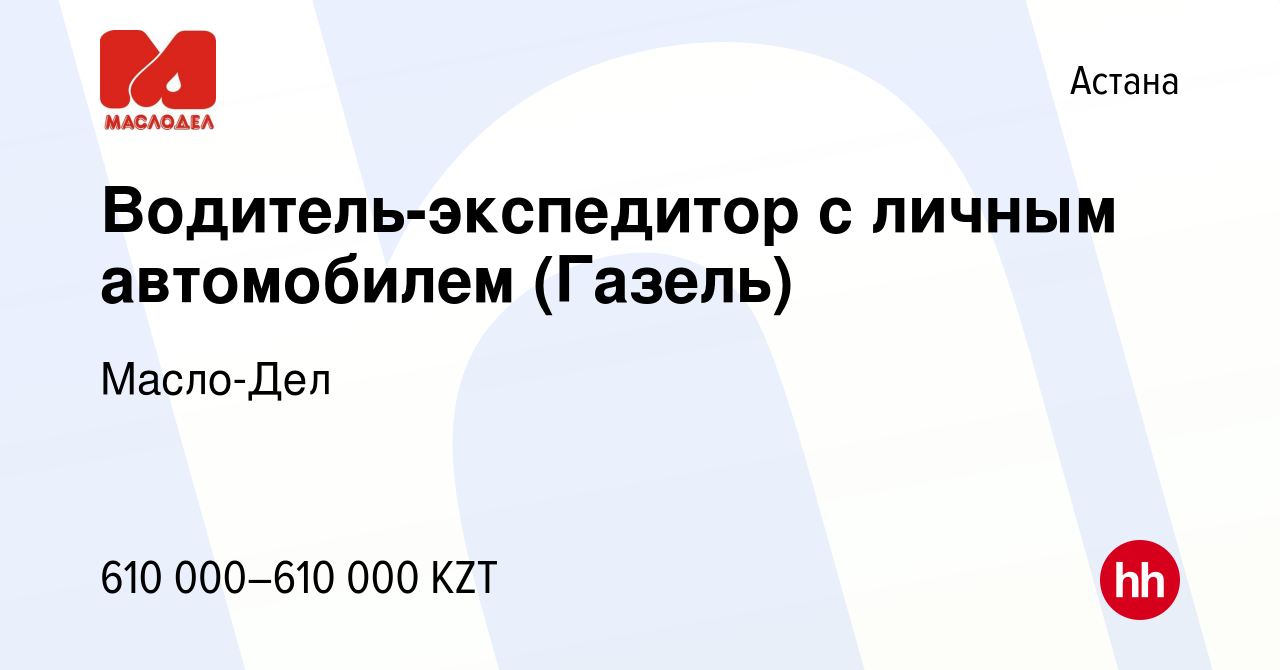 Вакансия Водитель-экспедитор с личным автомобилем (Газель) в Астане, работа  в компании Масло-Дел (вакансия в архиве c 13 октября 2023)