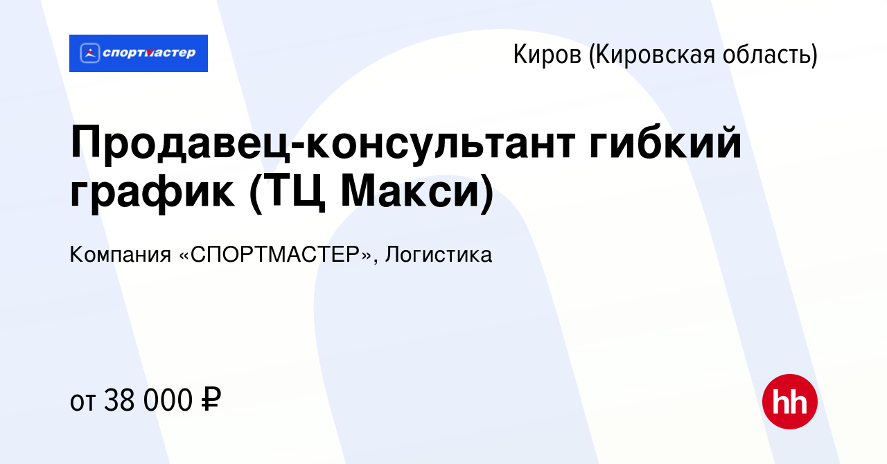 Вакансия Продавец-консультант гибкий график (ТЦ Макси) в Кирове (Кировская  область), работа в компании Компания «СПОРТМАСТЕР», Логистика (вакансия в  архиве c 14 января 2024)