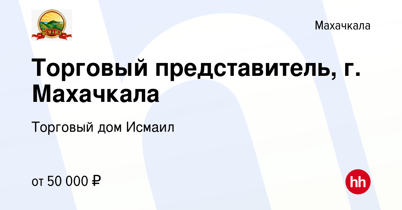 Вакансия Торговый представитель, г. Махачкала в Махачкале, работа в  компании Торговый дом Исмаил (вакансия в архиве c 24 августа 2023)