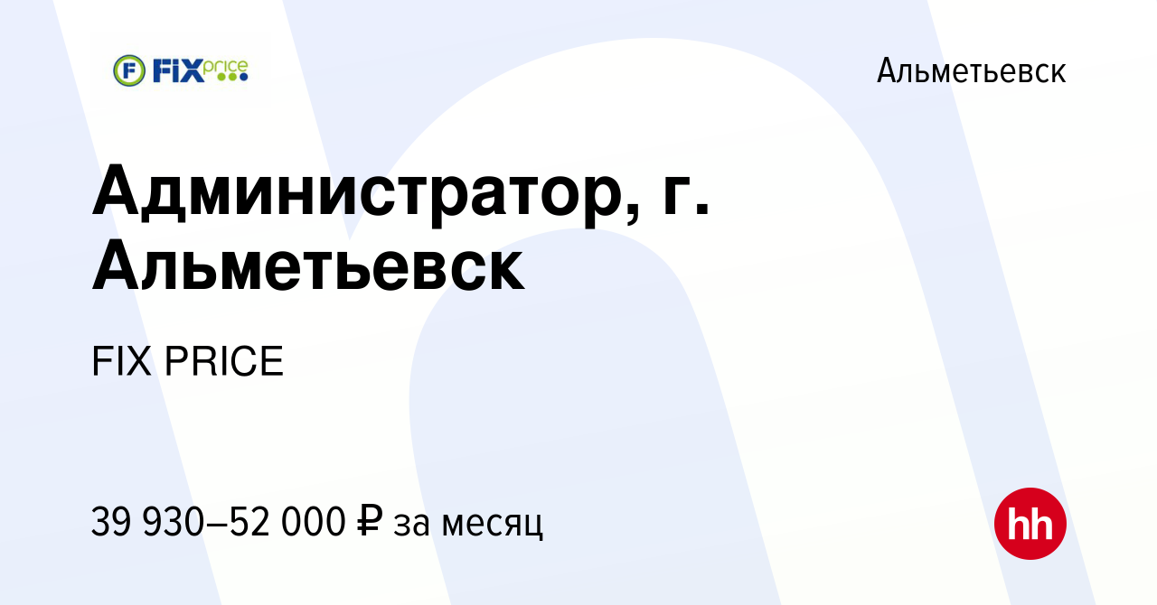 Вакансия Администратор, г. Альметьевск в Альметьевске, работа в компании  FIX PRICE (вакансия в архиве c 6 августа 2023)