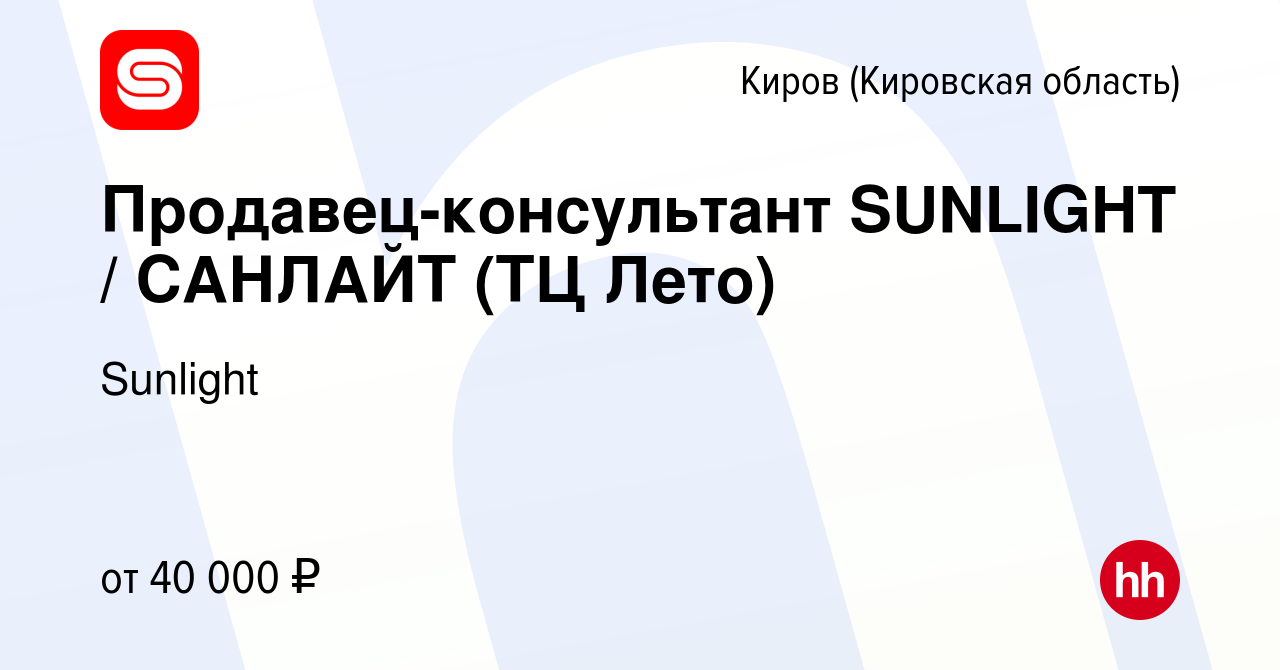 Вакансия Продавец-консультант SUNLIGHT / САНЛАЙТ (ТЦ Лето) в Кирове ( Кировская область), работа в компании Sunlight (вакансия в архиве c 22  сентября 2023)