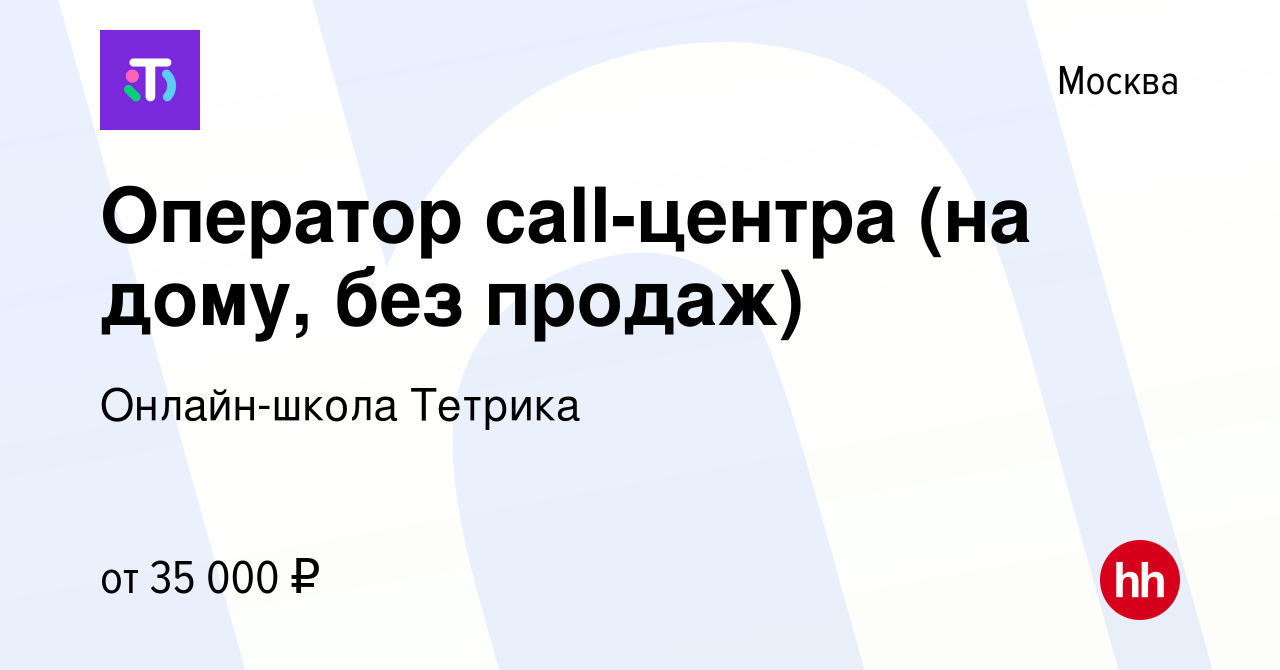 Вакансия Оператор call-центра (на дому, без продаж) в Москве, работа в  компании Онлайн-школа Тетрика (вакансия в архиве c 6 октября 2023)