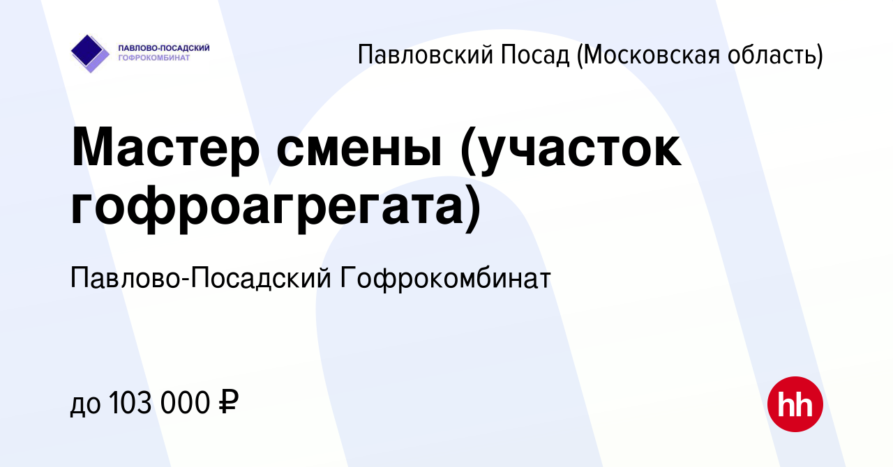 Вакансия Мастер смены (участок гофроагрегата) в Павловском Посаде, работа в  компании Павлово-Посадский Гофрокомбинат (вакансия в архиве c 13 октября  2023)