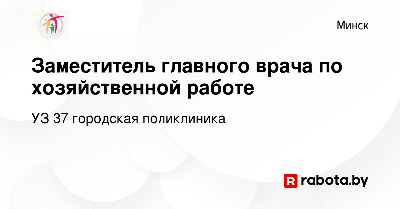 Вакансия Заместитель главного врача по хозяйственной работе в Минске,  работа в компании УЗ 37 городская поликлиника (вакансия в архиве c 8  августа 2023)