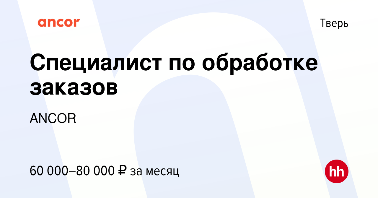 Вакансия Специалист по обработке заказов в Твери, работа в компании ANCOR ( вакансия в архиве c 24 августа 2023)