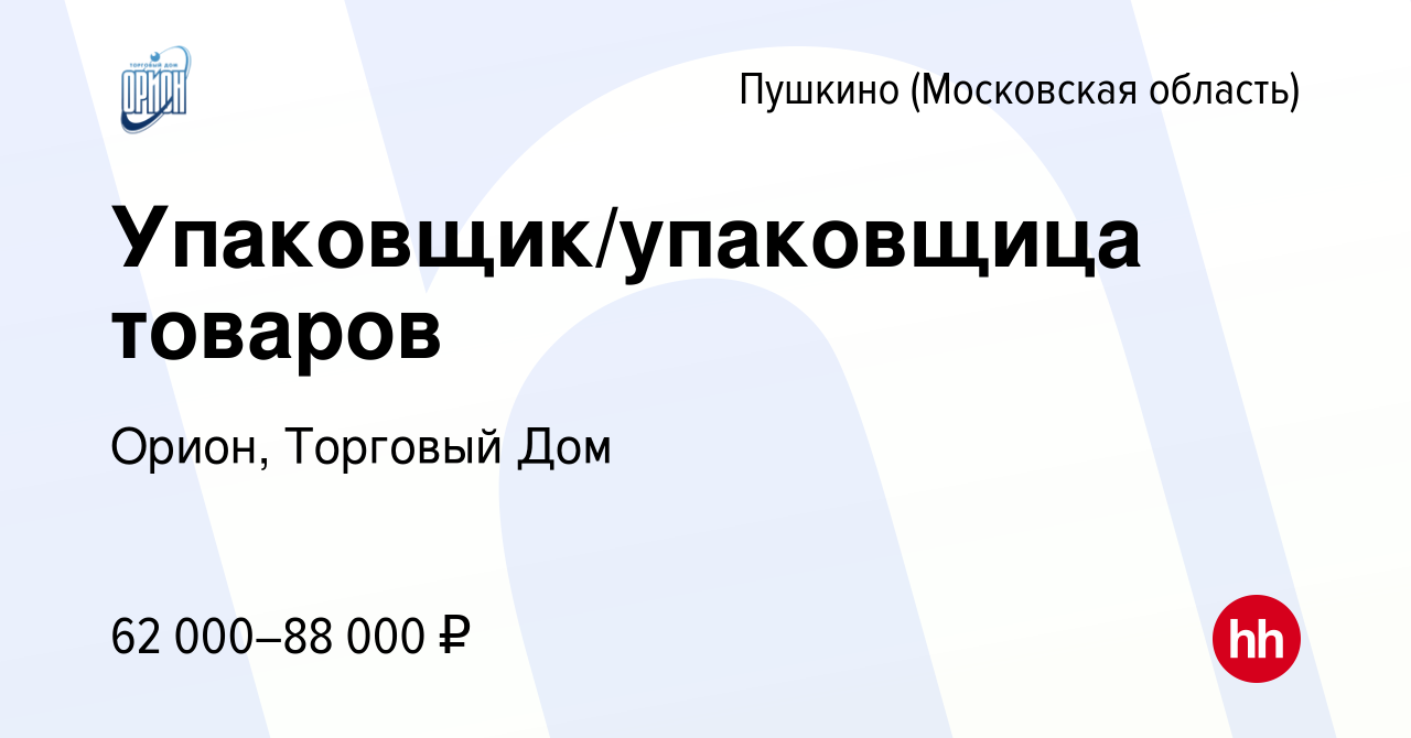 Вакансия Упаковщик/упаковщица товаров в Пушкино (Московская область) ,  работа в компании Орион, Торговый Дом (вакансия в архиве c 24 августа 2023)