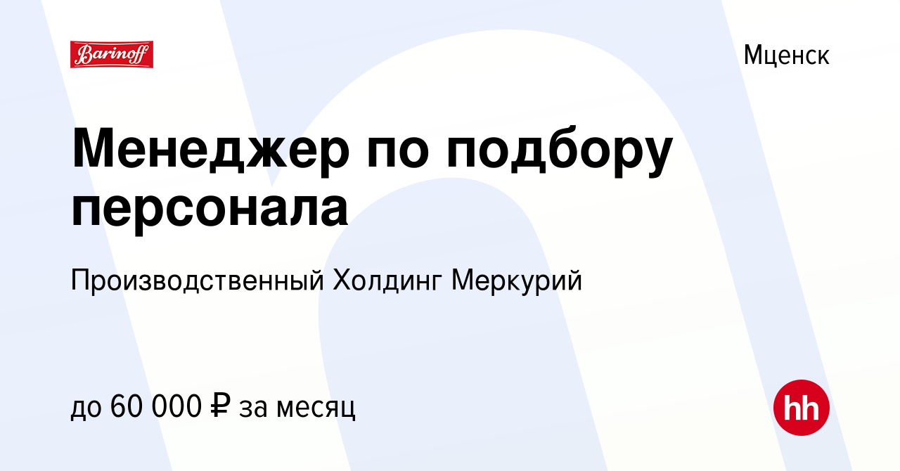 Вакансия Менеджер по подбору персонала в Мценске, работа в компании  Производственный Холдинг Меркурий (вакансия в архиве c 24 августа 2023)