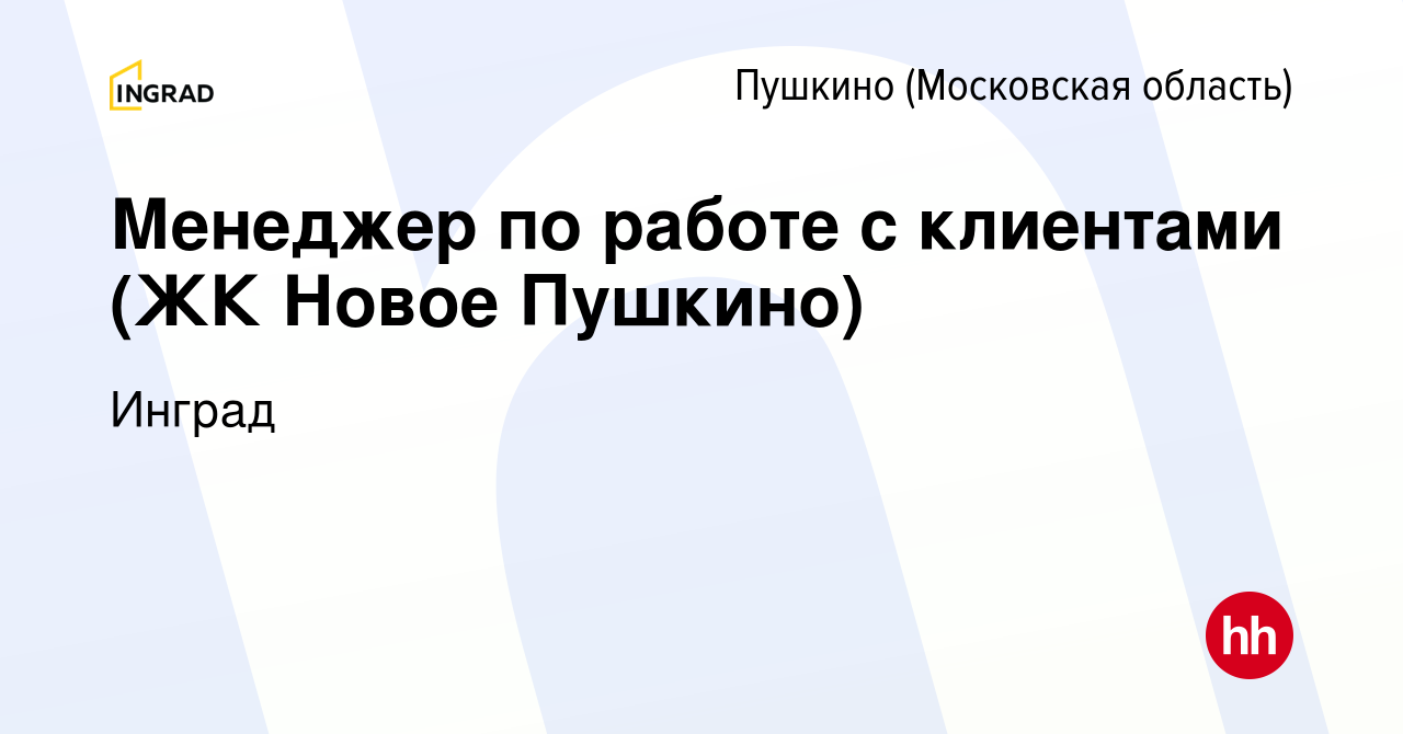 Вакансия Менеджер по работе с клиентами (ЖК Новое Пушкино) в Пушкино ( Московская область) , работа в компании Инград (вакансия в архиве c 4  сентября 2023)