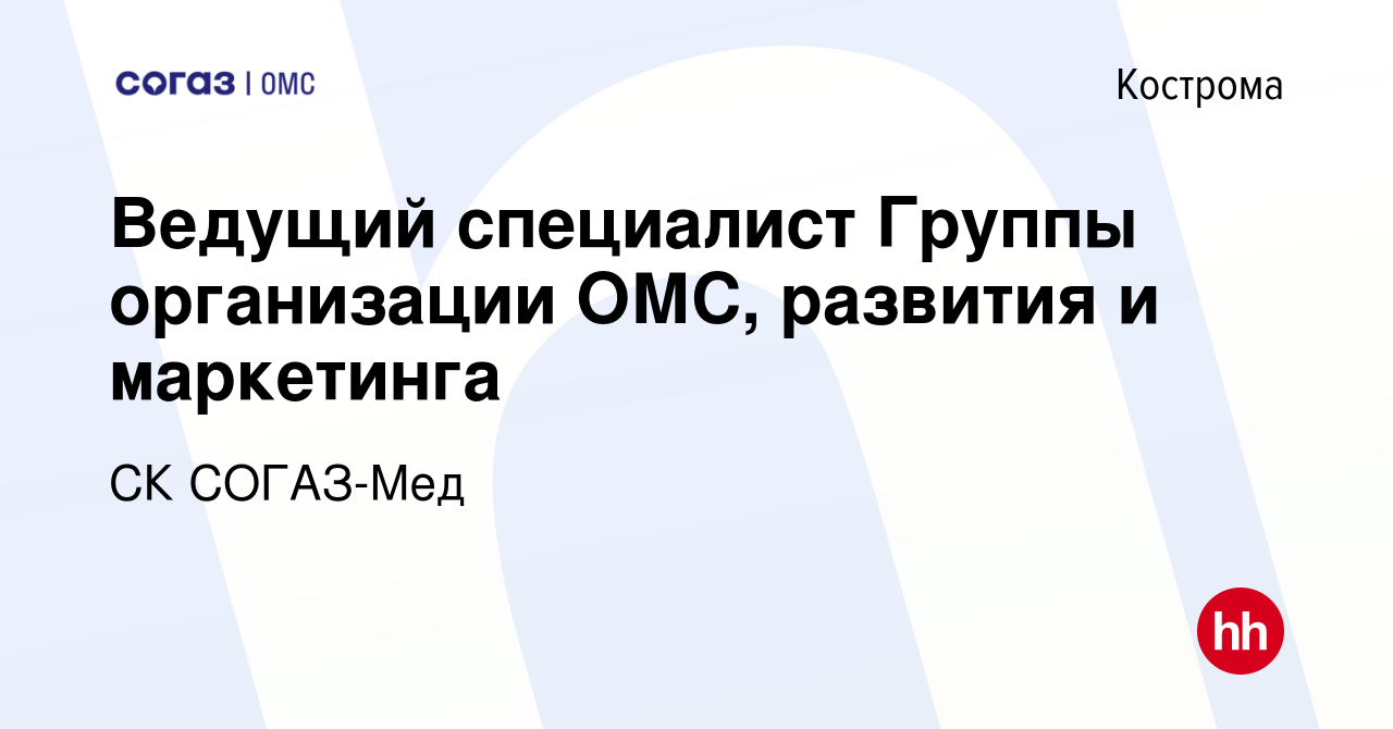 Вакансия Ведущий специалист Группы организации ОМС, развития и маркетинга в  Костроме, работа в компании СК СОГАЗ-Мед (вакансия в архиве c 24 августа  2023)