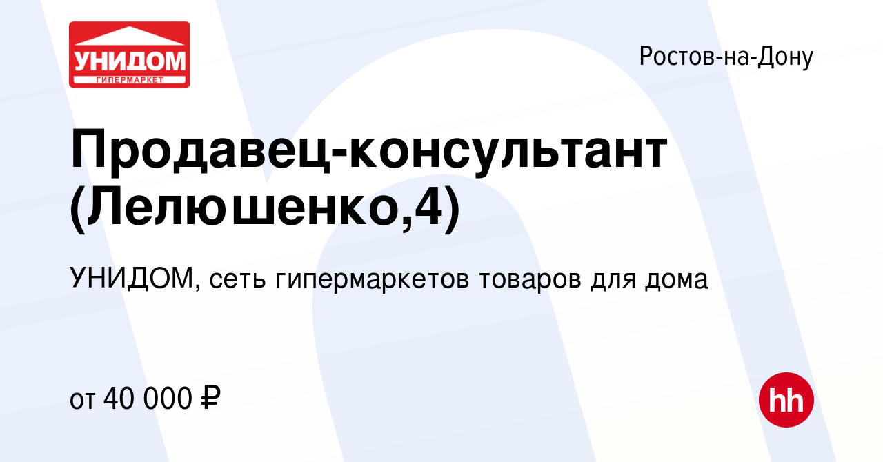 Вакансия Продавец-консультант (Лелюшенко,4) в Ростове-на-Дону, работа в  компании УНИДОМ, сеть гипермаркетов товаров для дома (вакансия в архиве c  24 августа 2023)