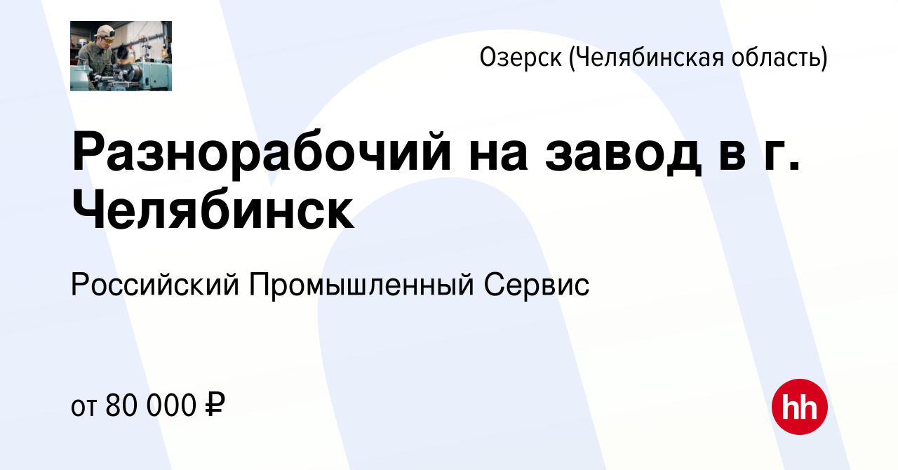 Вакансия Разнорабочий на завод в г. Челябинск в Озерске, работа в компании  Российский Промышленный Сервис (вакансия в архиве c 21 сентября 2023)