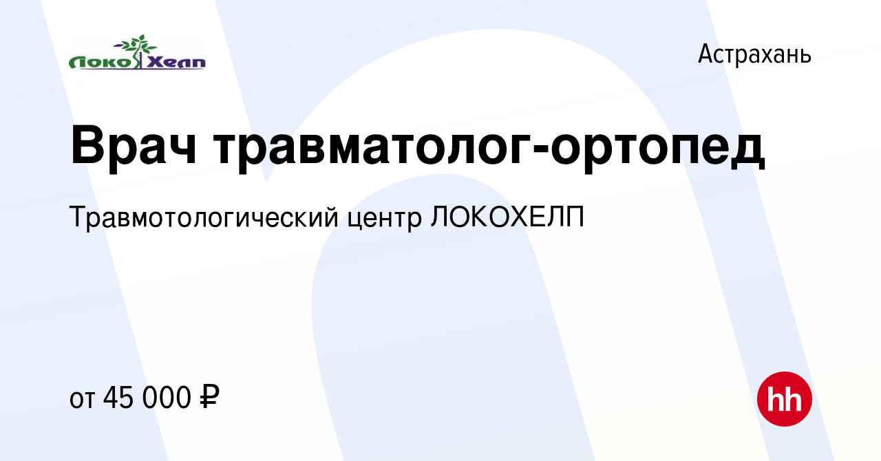 Вакансия Врач травматолог-ортопед в Астрахани, работа в компании  Травмотологический центр ЛОКОХЕЛП (вакансия в архиве c 24 августа 2023)