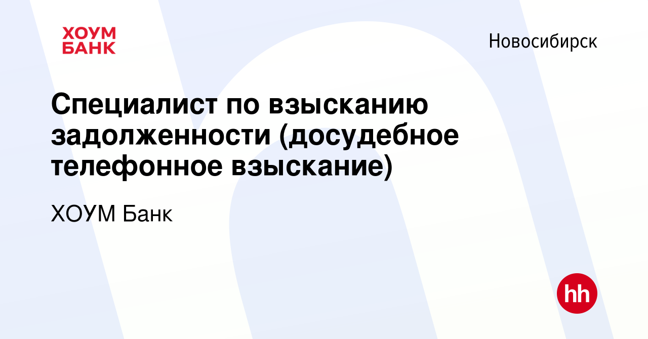 Вакансия Специалист по взысканию задолженности (досудебное телефонное  взыскание) в Новосибирске, работа в компании ХОУМ Банк (вакансия в архиве c  8 августа 2023)